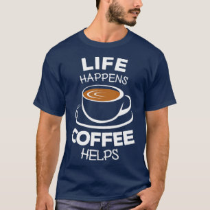 Das Leben passiert, wenn Kaffee hilft 1 T-Shirt