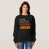 Das Leben passiert Wodka hilft Wodka Sweatshirt (Vorne ganz)