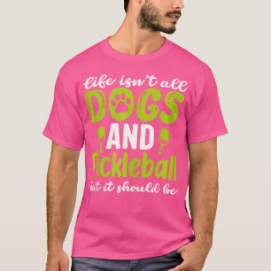 Das Leben sind nicht alle Hunde und Pickleball, ab T-Shirt