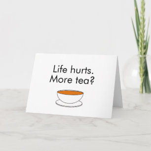Das Leben tut weh. Mehr Tee? Lustiger Inspirations Karte