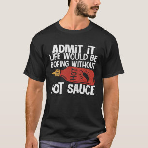 Das Leben wäre langweilig ohne scharfen Chili-Sauc T-Shirt