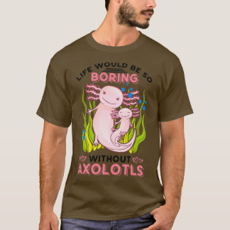 Das Leben wäre so langweilig ohne Axolotls Classic T-Shirt