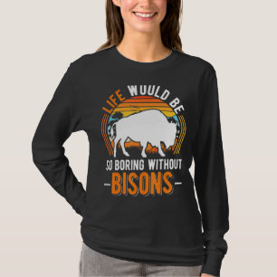 Das Leben wäre so langweilig ohne Bisons Buffalo 1 T-Shirt