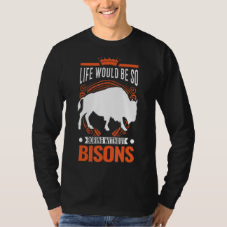 Das Leben wäre so langweilig ohne Bisons Buffalo T-Shirt
