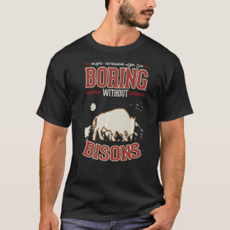 Das Leben wäre so langweilig ohne Bisons Buffalo T-Shirt