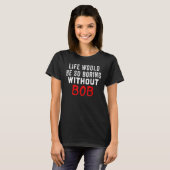 Das Leben wäre so langweilig ohne Bob T-Shirt (Vorne ganz)