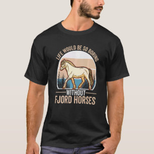 Das Leben wäre so langweilig ohne Fjordpferde T-Shirt