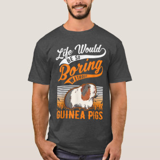 Das Leben wäre so langweilig ohne Guinea Schweine3 T-Shirt