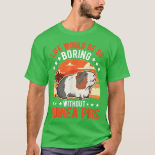 Das Leben wäre so langweilig ohne Guinea Schweine9 T-Shirt