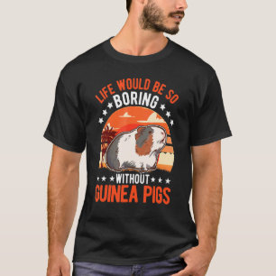 Das Leben wäre so langweilig ohne Guinea Schweine T-Shirt