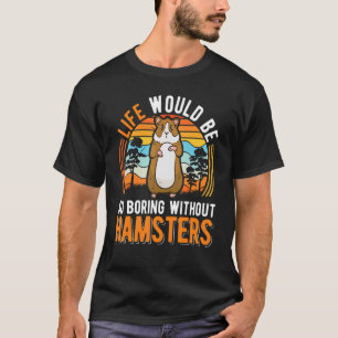 Das Leben wäre so langweilig ohne Hamster 1 T-Shirt