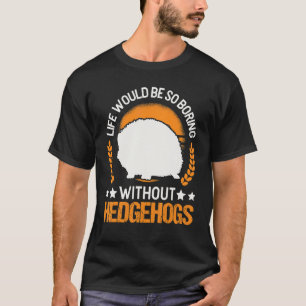 Das Leben wäre so langweilig ohne Igel 2 T-Shirt