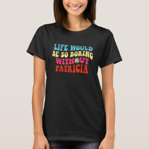 Das Leben wäre so langweilig ohne Patricia T-Shirt