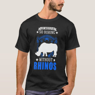 Das Leben wäre so langweilig ohne Rhinos T-Shirt