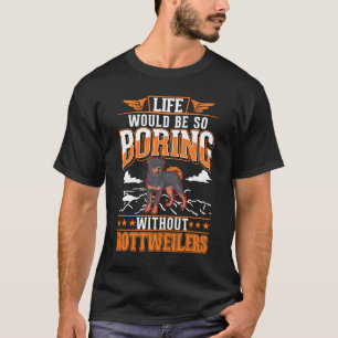 Das Leben wäre so langweilig ohne Rottweilers T-Shirt