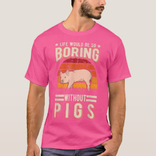 Das Leben wäre so langweilig ohne Schweine4021 T-Shirt