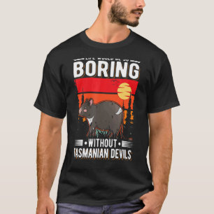 Das Leben wäre so langweilig ohne tasmanische Teuf T-Shirt