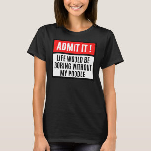 Das Leben würde langweilen ohne Poodle-Besitzer T-Shirt