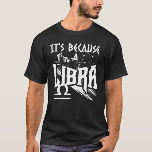 Das liegt daran, dass ich ein Libra-Zodiac-Zeichen T-Shirt (Vorderseite)