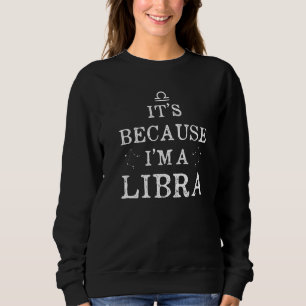 Das liegt daran, dass ich eine Libra Horoskop Zodi Sweatshirt