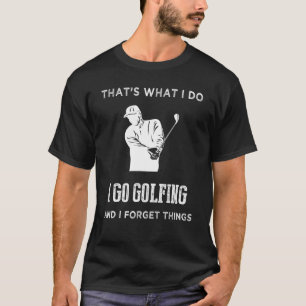 Das mache ich beim Golfspielen und vergesse die Di T-Shirt