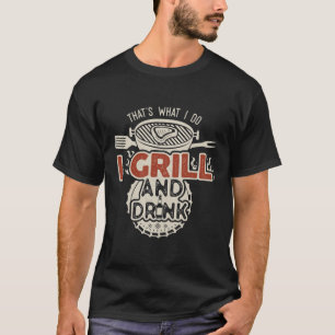 Das mache ich, wenn ich trinke und Grill T-Shirt