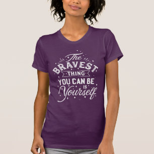 Das Mutigste, was man sein kann, ist der eigene T T-Shirt