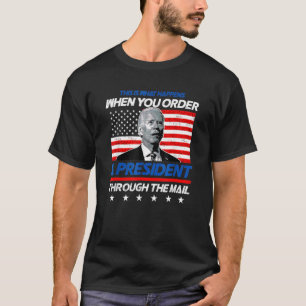 Das passiert, wenn Sie einen Präsidenten bestellen T-Shirt