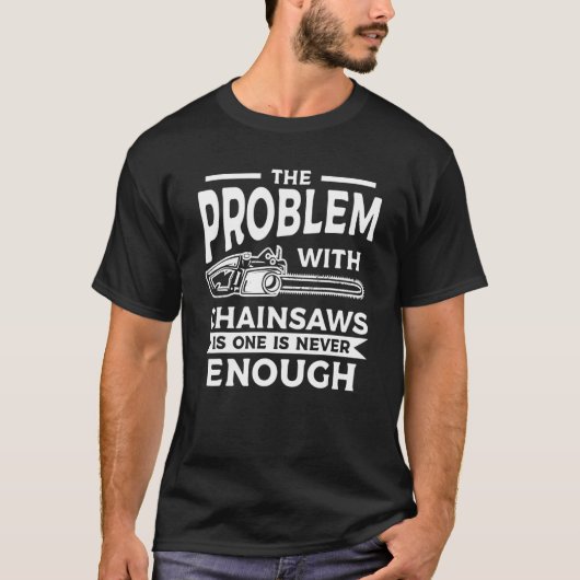 Das Problem mit Chainsaws ist, dass man nie genug T-Shirt (Vorderseite)