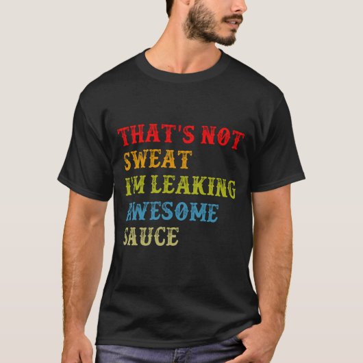 Das_s nicht Sweet I_m Leaking Phantastisch Sauce T-Shirt (Vorderseite)