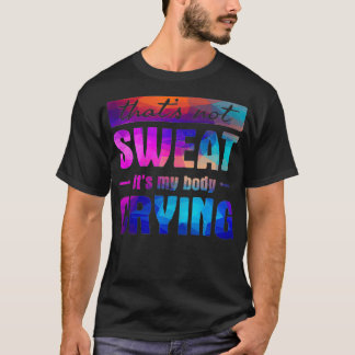 Das schwitzt nicht seinen Körper weinend Funny Gym T-Shirt