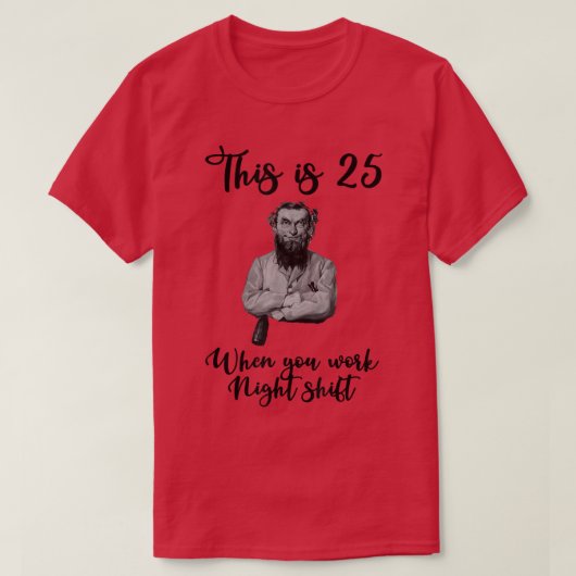 Das sind 25, wenn man Nachtschicht arbeitet T-Shirt (Design vorne)