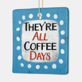 Das sind alles Kaffeetage Keramikornament (Links)
