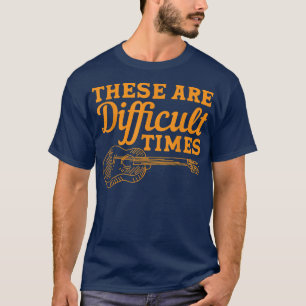 Das sind schwierige Zeiten, in denen sie Gitarren- T-Shirt