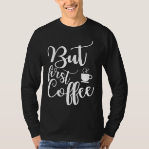 Das Sprichwort für Kaffeeliebhaber. Aber der erste T-Shirt