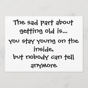 Das traurige Teil über das Werden alt ist. - Einladung