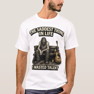 Das Traurigste im Leben ist verschwendetes Talent  T-Shirt
