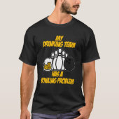 Das Trinken von Bowling-Team hat ein Problem mit d T-Shirt (Vorderseite)