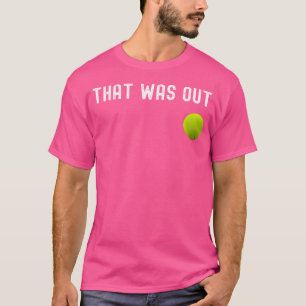 Das war draußen Tennis Funny Tennis, der draußen w T-Shirt
