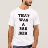 Das war eine schlechte Idee T-Shirt (Vorderseite)