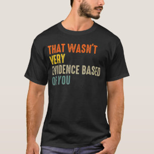 Das war nicht sehr evidenzbasiert von dir Lustiger T-Shirt