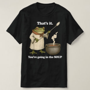 Das war's, du kommst in die Suppe T-Shirt