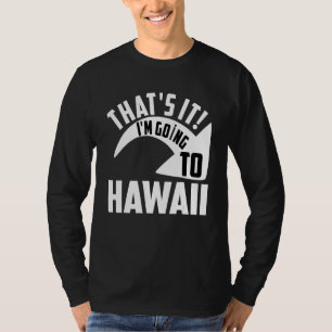 Das wars, ich fliege nach Hawaii T-Shirt