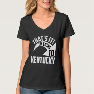 Das wars, ich geh nach Kentucky T-Shirt