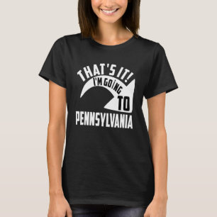 Das wars, ich gehe nach Pennsylvania T-Shirt