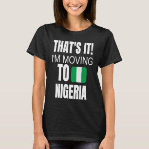 Das war's, ich ziehe nach Nigeria Willkommen zu Ha T-Shirt