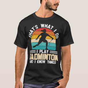 Das, was ich tue, spiele ich Badminton und ich ken T-Shirt