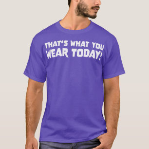 DAS, WAS SIE HEUTE TRAGEN Slogan Zitat lustiges Ge T-Shirt