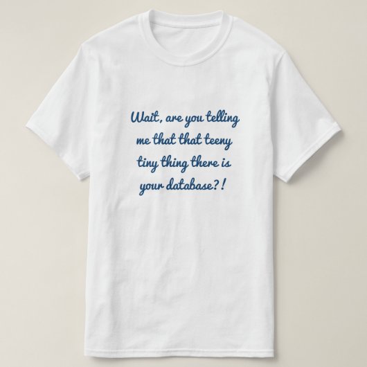 Das winzig kleine Ding dort ist Ihre Datenbank?! T-Shirt (Design vorne)