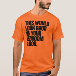 Das würde gut auf Ihrem Schlafzimmerboden aussehen T-Shirt